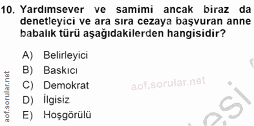 10. soru: Yardımsever ve samimi ancak biraz da denetleyici ve ara sıra cezaya başvuran anne babalık türü aşağıdakilerden hangis…