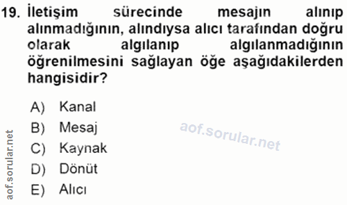19. soru: İletişim sürecinde mesajin alınmadığının, alındıysa alıcı tarafından doğru algılanip algılanmadığının öğrenilmesini s…