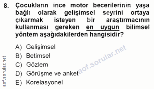 8. soru: Çocukların ince motor becerilerinin yaşa bağlı olarak gelişimsel seyrini ortaya çıkarmak isteyen bir araştırmacının k…