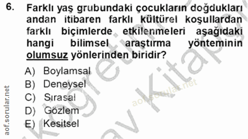 6. soru: Farklı yaş grubundaki çocukların doğdukları andan itibaren farklı kültürel koşullardan farklı biçimlerde, etkilenmele…