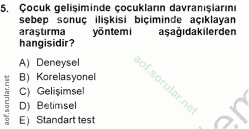 5. soru: Çocuk gelişiminde çocukların davranışiarını sebep sonuç ilişkisi biçiminde açıklayan araştırma yöntemi aşağıdakilerde…