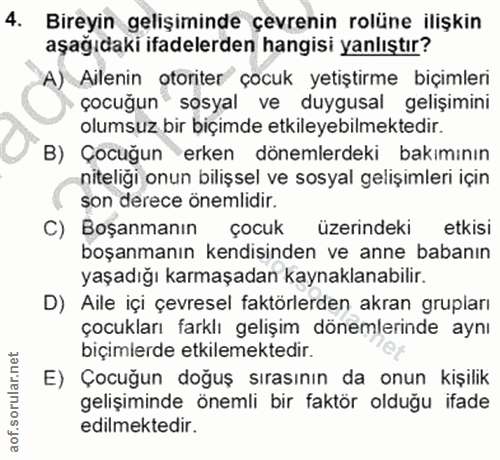 4. soru: Bireyin gelişiminde çevrenin rolüne ilişkin aşağıdaki ifadelerden hangisi yanlıştır? A) Ailenin otoriter çocuk yetişt…