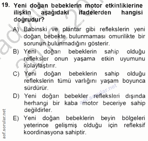 19. soru: Yeni doğan bebeklerin motor etkinliklerine ilişkin aşağıdaki ifadelerden hangisi doğrudur? A) Babinski ve plantar gib…