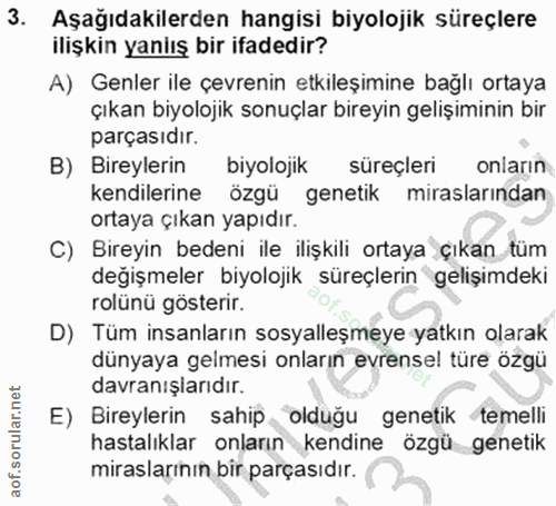 3. soru: Aşağıdakilerden hangisi biyolojik süreçlere ilişkin yaniış bir ifadedir? A) Genler ile çevrenin etkileşimine bağlı or…