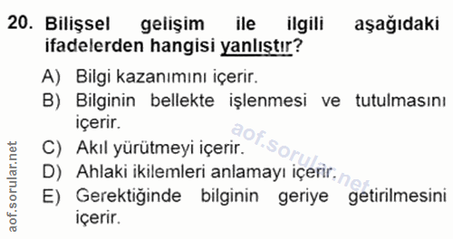 20. soru: Bilişsel gelişim ile ilgili aşağıdaki ifadelerden hangisi yanlıştır? A) Bilgi kazanımını içerir. B) Bilginin bellekte…