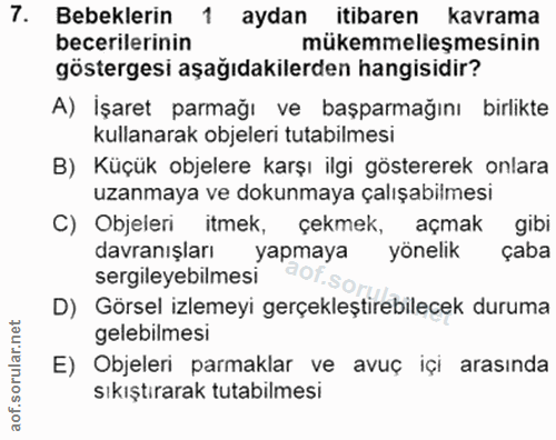 7. soru: Bebeklerin 1 aydan itibaren kavrama becerilerinin mükemmelleşmesinin göstergesi aşağıdakilerden hangisidir? A) İşaret…