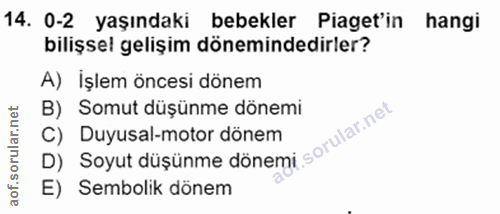 14. soru: 0-2 yaşındaki bebekler Piaget'in hangi bilişsel gelişim dönemindedirler? A) İşlem öncesi dönem B) Somut düşünme dönem…