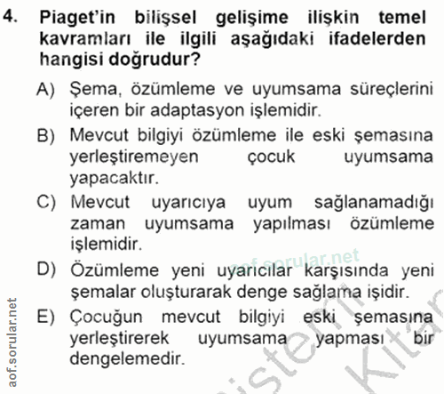 4. soru: Piaget'in bilişsel gelişime ilişkin temel kavramları ile ilgili aşağıdaki ifadelerden hangisi doğrudur? A) Şema, özüm…