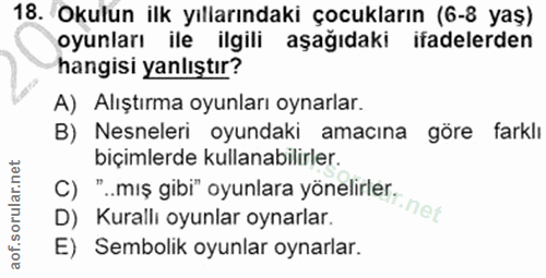 18. soru: Okulun ilk yıllarındaki çocukların (6-8 yaş) oyunları ile ilgili aşağıdaki ifadelerden hangisi yanlıştır? A) Alıştırm…