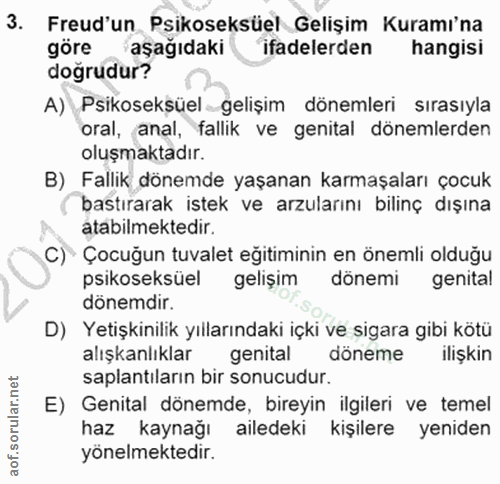 3. soru: Freud'un Psikoseksüel Gelişim Kuramı'na göre aşagıdaki ifadelerden hangisı doğrudur? A) Psikoseksüel gelişim dönemler…