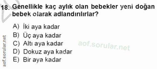 18. soru: Genellikle kaç aylık olan bebekler yeni doğan › bebek olarak adlandırılırlar? A) Iki aya kadar B) Üç aya kadar C) Alt…