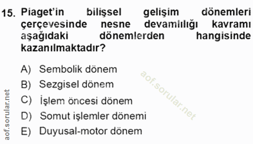 15. soru: Piaget'in bilişsel gelişim dönemleri çerçevesinde nesne devamiılığı kavramı aşağıdaki dönemlerden hangisinde kazanılm…