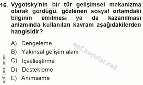 16. soru: Vygotsky'nin bir tür gelişimsel mekanizma olarak gördüğü, gözlenen sosyal ortamdaki bilginin emilmesi ya da kazanılma…