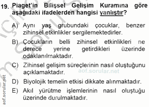 19. soru: Piaget'in Bilişsel Gelişim Kuramına göre aşağıdaki ifadelerden hangisi yanlıştır? A) Aynı yaş grubundaki çocuklar, be…