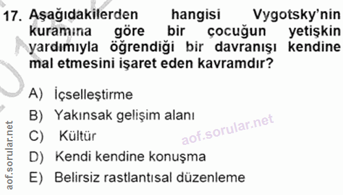 17. soru: Aşağıdakilerden hangisi Vygotsky'nin kuramına göre bir çocuğun yetişkin yardımıyla öğrendiği bir davranışı kendine ma…