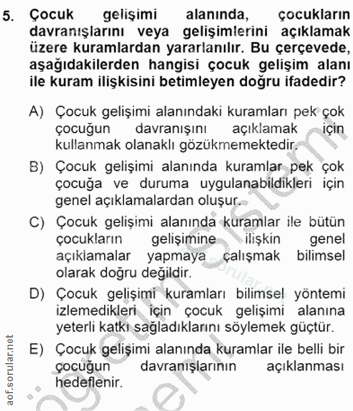 5. soru: Çocuk gelişimi alanında, çocukların davranışlarını veya gelişimlerini açıklamak üzere kuramlardan yararlanılır. Bu çe…