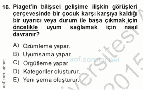 16. soru: Piaget'in bilişsel gelişime ilişkin görüşleri çerçevesinde bir çocuk karşı karşıya kaldığı bir uyarıcı veya durum ile…