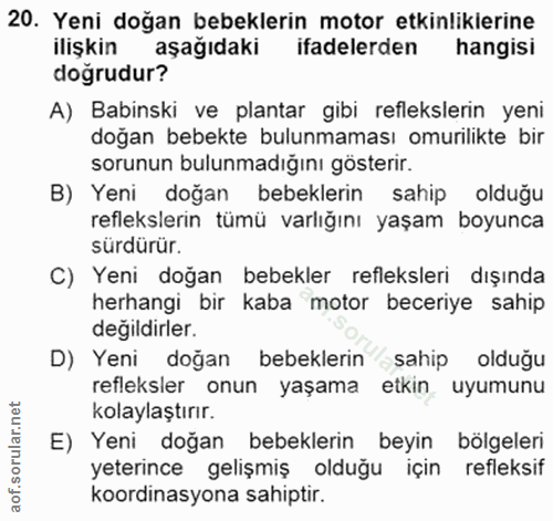 20. soru: Yeni doğan bebeklerin motor etkinliklerine ilişkin aşağıdaki ifadelerden hangisi doğrudur? A) Babinski ve plantar gib…