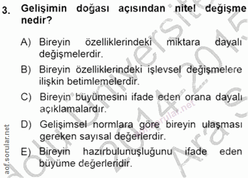 3. soru: Gelişimin doğası açısından nitel değişme nedir? A) Bireyin özelliklerindeki miktara dayalı degişmelerdir. B) Bireyin…