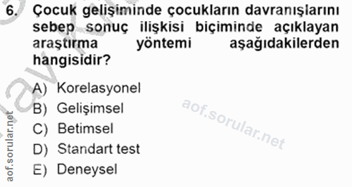 6. soru: Çocuk gelişiminde çocukların davranışiarını sebep sonuç ilişkisi biçiminde açıklayan araştırma yöntemi aşağıdakilerde…
