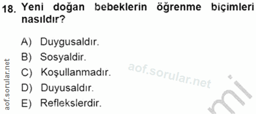 18. soru: Yeni doğan bebeklerin öğrenme biçimleri nasıldır? A) Duygusaldır. B) Sosyaldir. C) Koşullanmadır. D) Duyusaldır. E) R…