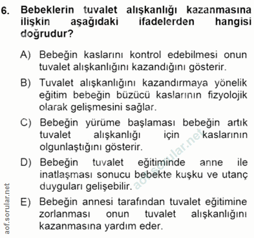 6. soru: Bebeklerin tuvalet alışkanlığı kazanmasına ilişkin aşağıdaki ifadelerden hangisi doğrudur? A) Bebeğin kaslarını kontr…