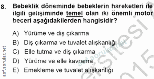8. soru: Bebeklik döneminde bebeklerin hareketleri ile ilgili gelişiminde temel olan iki önemli motor beceri aşağıdakilerden h…