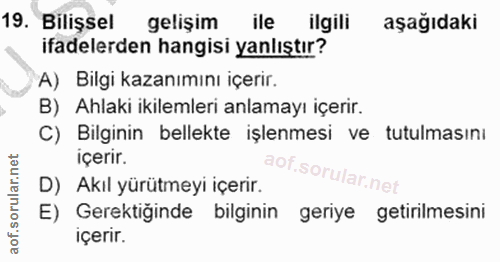 19. soru: Bilişsel gelişim ile ilgili aşağıdaki ifadelerden hangisi yanlıştır? A) Bilgi kazanımını içerir. B) Ahlaki ikilemleri…