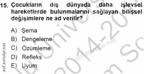 15. soru: Çocukların dıŞ dünyada daha işlevsel hareketlerde bulunmalarını sağlayan bilişsel değişimlere ne ad verilir? A) Şema…