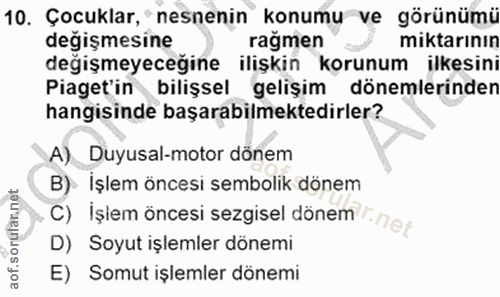 10. soru: Çocuklar, 'nesnenin konumu ve görünümü değişmesine ragmen miktarının değişmeyeceğine ilişkin korunum ilkesini Piaget'…