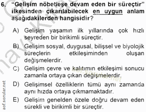 6. soru: "Gelişim nöbetleşe devam eden bir süreçtir" ilkesinden çıkarılabilecek en uygun anlam aşağıdakilerden hangisidir? A)…