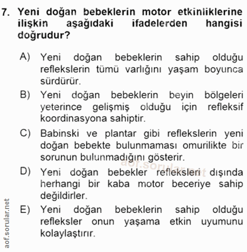 7. soru: Yeni doğan bebeklerin motor etkinliklerine ilişkin aşağıdaki ifadelerden hangisi doğrudur? A) Yeni doğan bebeklerin s…