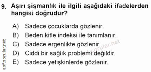 9. soru: Aşırı şişmanlık ile ilgili aşağıdaki ifadelerden hangisi doğrudur? A) Sadece çocuklarda gözlenir. B) Beden kitle inde…