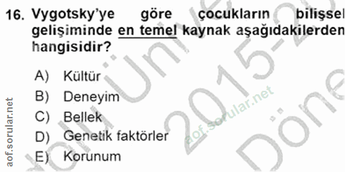 16. soru: Vygotsky'ye göre çocukların bilişse gelişiminde en temel kaynak aşağıdakilerden hangisidir? A) Kültür B) Deneyim ular…