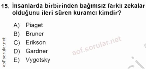 15. soru: Insanlarda birbirinden bağımsız farklı zekalar olduğunu ileri süren kuramcı kimdir? A) Piaget B) Bruner C) Erikson D)…