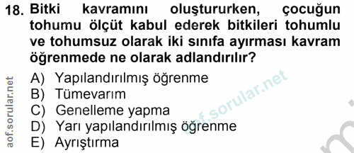 18. soru: Bitki kavramını oluştururken, çocuğun tohumu ölçüt kabul ederek bitkileri tohumlu ve tohumsuz olarak iki sınıfa ayırm…