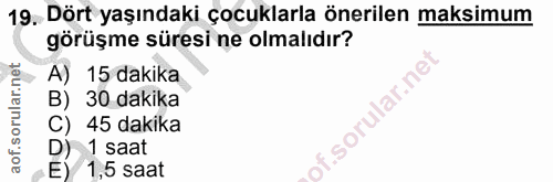 19. soru: Dört yaşındaki çocuklarla önerilen maksimum görüşme süresi ne olmalıdır? A) 15 dakika B) 30 dakika of. C) 45 dakika D…