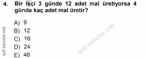 4. soru: Bir işçi 3 günde 12 adet mal üretiyorsa 4 günde kaç adet mal üretir? A) 9 B) 12 C) 16 D) 24 E) 48