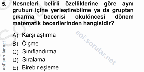 5. soru: Nesneleri belirli özelliklerine göre aynı grubun içine yerleştirebilme ya da gruptan çıkarma becerisi okulöncesi döne…