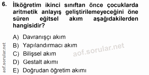 6. soru: İlköğretim ikinci sınıftan önce çocuklarda aritmetik anlayış geliştirilemeyeceğini öne süren eğitsel akım aşağıdakile…