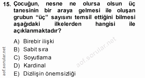 15. soru: Çocuğun, nesne ne olursa olsun üç tanesinin bir araya gelmesi ile oluşan grubun "üç" sayısını temsil ettiğini bilmesi…
