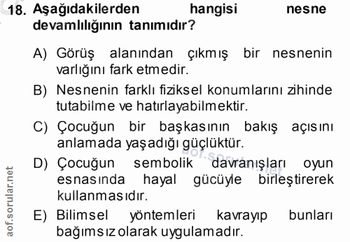 18. soru: Aşağıdakilerden hangisi nesne devamlılığının tanımıdır? A) Görüş alanından çıkmış bir nesnenin varlığını fark etmedir…