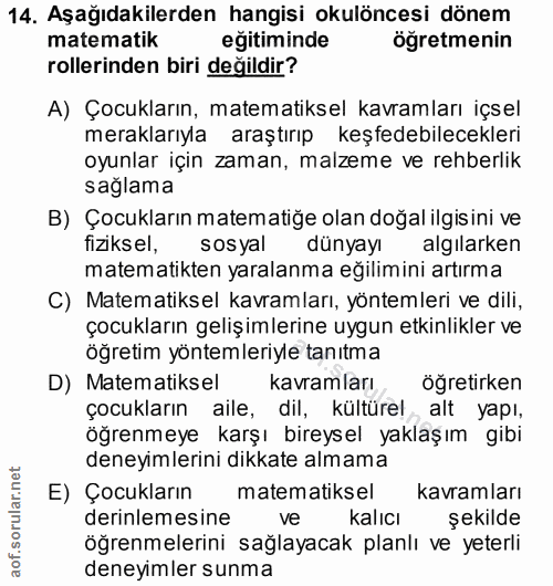 14. soru: Aşağıdakilerden hangisi okulöncesi dönem matematik egitiminde ögretmenin rollerinden biri değildir? A) Çocukların, ma…