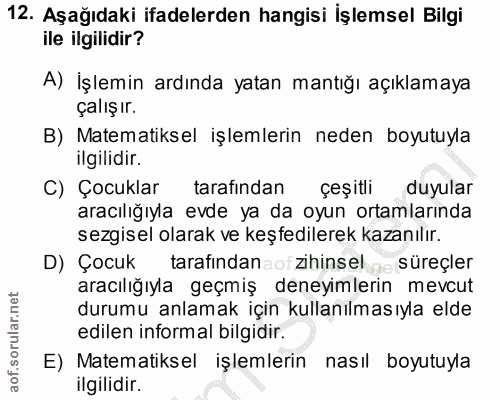 12. soru: Aşağıdaki ifadelerden hangisi İşlemsel Bilgi ile ilgilidir? A) İşlemin ardında yatan mantığı açıklamaya çalışır. B) M…