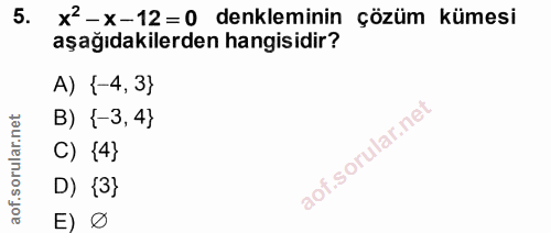 5. soru: x=-x-12= 0 denkleminin çözüm kümesi aşağıdakilerden hangisidir? A) {-4,3} B) {-3, 4} C) {4} D) {3} E) ø