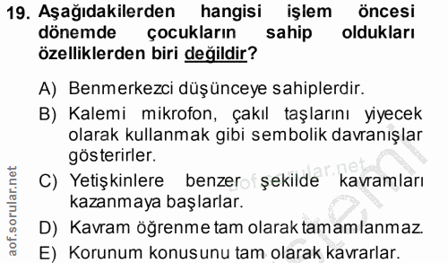 19. soru: Aşağıdakilerden hangisi işlem öncesi dönemde çocukların sahip oldukları özelliklerden biri değildir? A) Benmerkezci d…