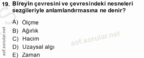 19. soru: Bireyin çevresini ve çevresindeki nesneleri sezgileriyle anlamlandırmasına ne denir? A) Ölçme B) Ağırlık C) Hacim D)…