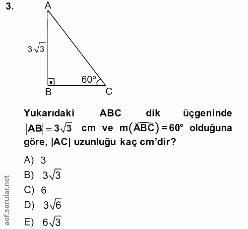 3. soru: D 3V3 60° B Yukarıdaki ABC dik üçgeninde AB = 3/3 cm ve m(ABC) = 60° olduğuna göre, IAC| uzunluğu kaç cm'dir? A) 3 B)…