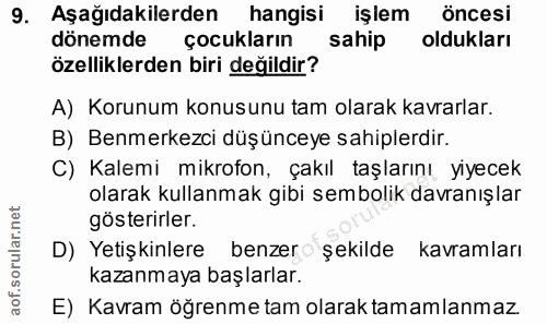 9. soru: Aşağıdakilerden hangisi işlem öncesi dönemde çocukların sahip oldukları özelliklerden biri değildir? A) Korunum konus…