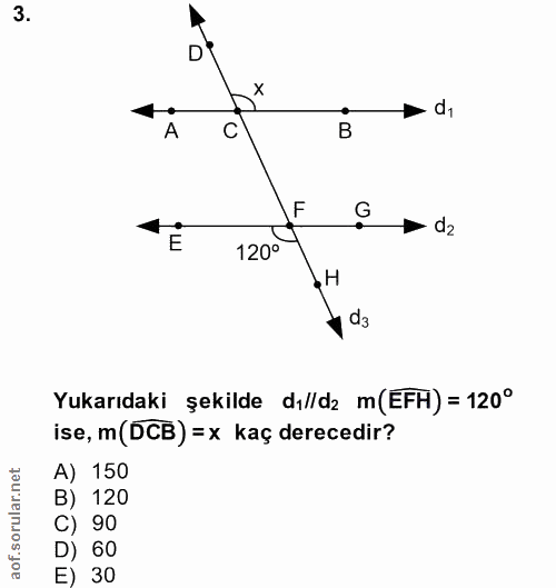 3. soru: • di A C F • d2 120° H d3 Yukarıdaki şekilde dılld2 m(EFH) = 120° ise, m(DCB) = x kaç derecedir? A) 150 B) 120 C) 90…
